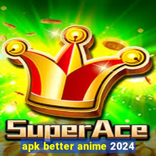 apk better anime 2024